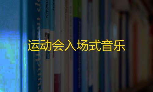 三角洲行动黑号批发运动会入场式音乐